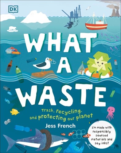 What a Waste: Trash, Recycling and Protecting our Planet