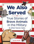 We Also Served: True Stories of Brave Animals in the Military