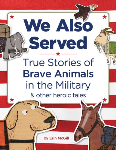 We Also Served: True Stories of Brave Animals in the Military