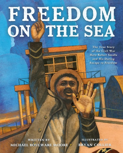 Freedom of the Sea: True Story Civil War Hero Robert Smalls