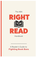 ABA Right to Read Handbook: Fighting Book Bans and Why It Matters